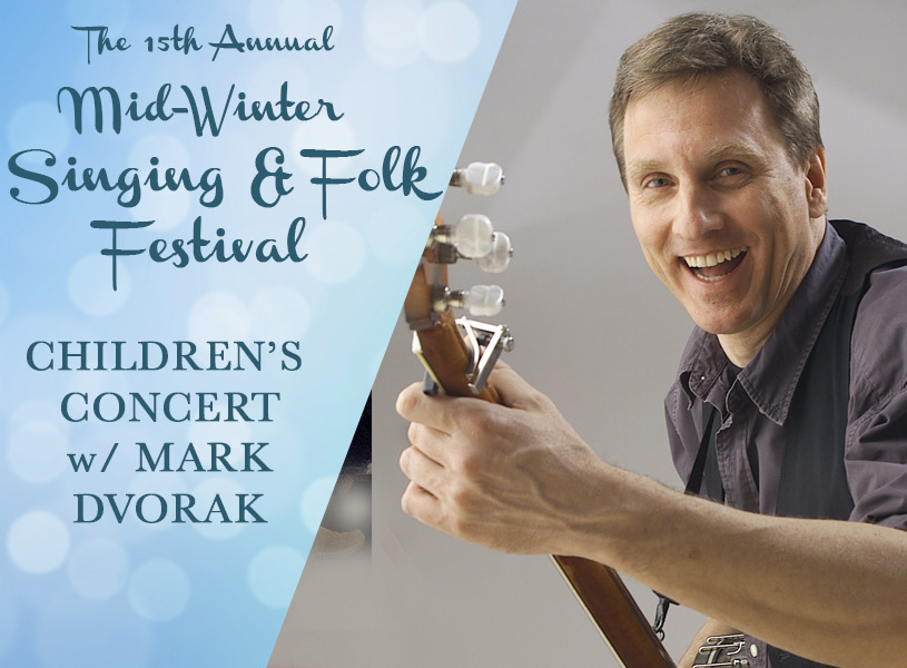 Mark Dvorak's Children's Concert at 11am. FREE! - 15th Annual Mid-Winter Singing and Folk Festival